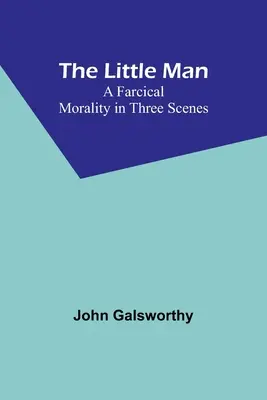 Le petit homme : Une morale farfelue en trois scènes - The Little Man: A Farcical Morality in Three Scenes