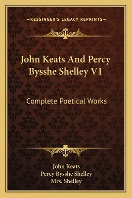 John Keats et Percy Bysshe Shelley V1 : Œuvres poétiques complètes - John Keats And Percy Bysshe Shelley V1: Complete Poetical Works