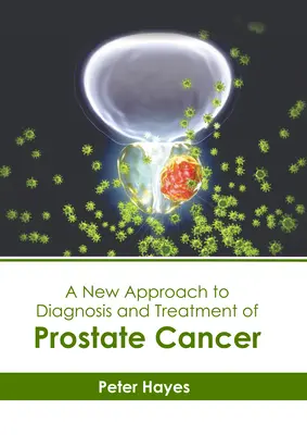 Une nouvelle approche du diagnostic et du traitement du cancer de la prostate - A New Approach to Diagnosis and Treatment of Prostate Cancer