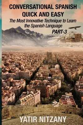 Conversation rapide et facile en espagnol - PARTIE III : La technique la plus innovante pour apprendre la langue espagnole - Conversational Spanish Quick and Easy - PART III: The Most Innovative Technique To Learn the Spanish Language