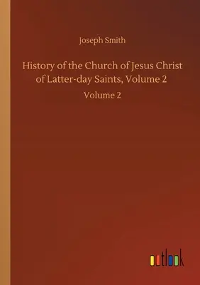 Histoire de l'Église de Jésus-Christ des Saints des Derniers Jours, Volume 2 : Volume 2 - History of the Church of Jesus Christ of Latter-day Saints, Volume 2: Volume 2