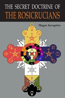 La Doctrine Secrète des Rosicruciens : Illustrée par les symboles secrets de la Rose-Croix - The Secret Doctrine of the Rosicrucians: Illustrated with the Secret Rosicrucian Symbols