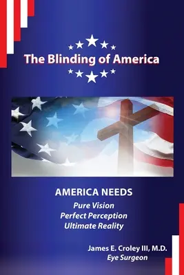 L'aveuglement de l'Amérique : L'Amérique a besoin d'une vision pure / d'une perception parfaite / d'une réalité ultime - The Blinding of America: America Needs Pure Vision / Perfect Perception / Ultimate Reality