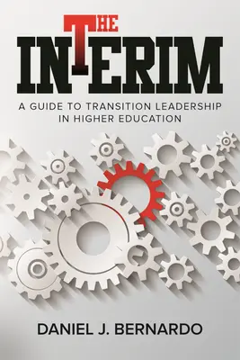 L'intérim : Guide du leadership de transition dans l'enseignement supérieur - The Interim: A Guide to Transition Leadership in Higher Education