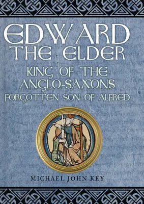 Édouard l'Ancien : Le roi des Anglo-Saxons, fils oublié d'Alfred - Edward the Elder: King of the Anglo-Saxons, Forgotten Son of Alfred