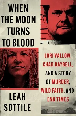Quand la lune tourne au sang : Lori Vallow, Chad Daybell et une histoire de meurtre, de foi sauvage et de fin des temps. - When the Moon Turns to Blood: Lori Vallow, Chad Daybell, and a Story of Murder, Wild Faith, and End Times