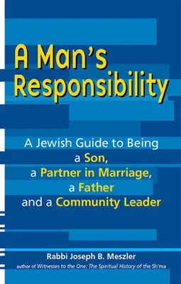 La responsabilité d'un homme : Un guide juif pour être un fils, un partenaire dans le mariage, un père et un leader communautaire - A Man's Responsibility: A Jewish Guide to Being a Son, a Partner in Marriage, a Father, and a Community Leader