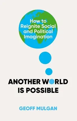Un autre monde est possible : Comment raviver l'imagination sociale et politique - Another World Is Possible: How to Reignite Social and Political Imagination