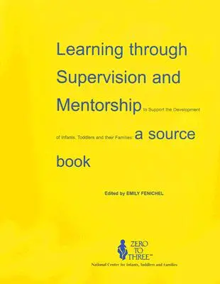 Apprendre par la supervision et le mentorat à soutenir le développement des nourrissons, des tout-petits et de leurs familles : A Source Book - Learning Through Supervision and Mentorship to Support the Development of Infants, Toddlers and Their Families: A Source Book