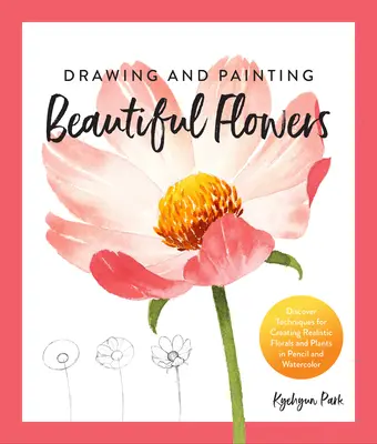 Dessiner et peindre de belles fleurs : Découvrir les techniques pour créer des fleurs et des plantes réalistes au crayon et à l'aquarelle - Drawing and Painting Beautiful Flowers: Discover Techniques for Creating Realistic Florals and Plants in Pencil and Watercolor