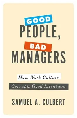 Bonnes personnes, mauvais managers : comment la culture du travail corrompt les bonnes intentions - Good People, Bad Managers: How Work Culture Corrupts Good Intentions