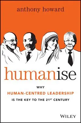 Humaniser : pourquoi le leadership centré sur l'homme est la clé du 21e siècle - Humanise: Why Human-Centred Leadership Is the Key to the 21st Century