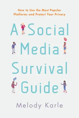 Guide de survie dans les médias sociaux : Comment utiliser les plateformes les plus populaires et protéger votre vie privée - A Social Media Survival Guide: How to Use the Most Popular Platforms and Protect Your Privacy