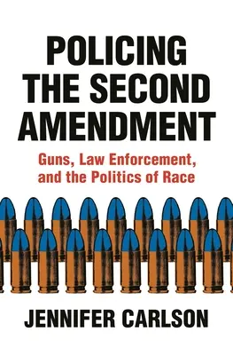 Policing the Second Amendment : Armes à feu, application de la loi et politique de la race - Policing the Second Amendment: Guns, Law Enforcement, and the Politics of Race