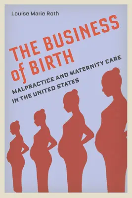 L'affaire de la naissance : Les fautes professionnelles et les soins de maternité aux États-Unis - The Business of Birth: Malpractice and Maternity Care in the United States
