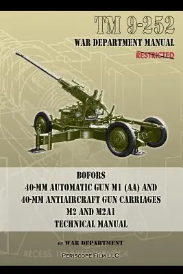 TM 9-252 Bofors 40-mm Automatic Gun M1 (AA) et 40-mm Antiaircraft Gun Carriages : Manuel technique M2 et M2A1 - TM 9-252 Bofors 40-mm Automatic Gun M1 (AA) and 40-mm Antiaircraft Gun Carriages: M2 and M2A1 Technical Manual