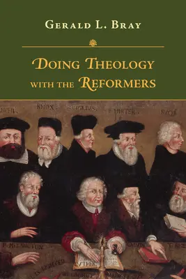 Faire de la théologie avec les réformateurs - Doing Theology with the Reformers