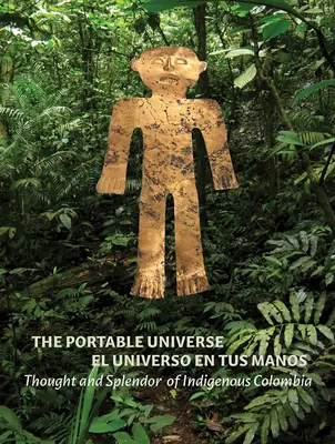 L'univers portable/El Universo En Tus Manos : Pensée et splendeur de la Colombie indigène - The Portable Universe/El Universo En Tus Manos: Thought and Splendor of Indigenous Colombia