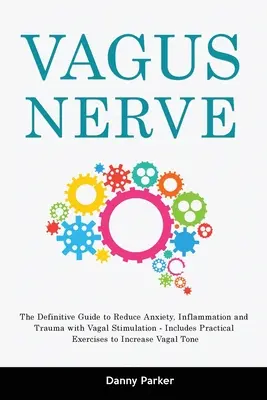 Vagus Nerve : Le guide définitif pour réduire l'anxiété, l'inflammation et les traumatismes grâce à la stimulation vagale - avec des exercices pratiques - Vagus Nerve: The Definitive Guide to Reduce Anxiety, Inflammation and Trauma with Vagal Stimulation - Includes Practical Exercises