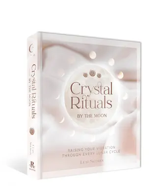 Crystal Rituals by the Moon : Élever votre vibration à travers chaque cycle lunaire - Crystal Rituals by the Moon: Raising Your Vibration Through Every Lunar Cycle