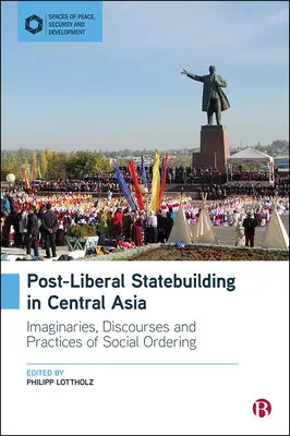La construction d'un État postlibéral en Asie centrale : Imaginaires, discours et pratiques d'ordonnancement social - Post-Liberal Statebuilding in Central Asia: Imaginaries, Discourses and Practices of Social Ordering