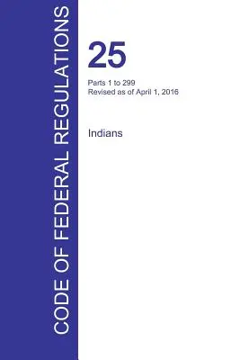 Cfr 25, Parts 1 to 299, Indians, April 01, 2016 (Volume 1 of 2) (Office of the Federal Register (Cfr))