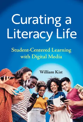 Créer une vie d'alphabétisation : L'apprentissage centré sur l'élève avec les médias numériques - Curating a Literacy Life: Student-Centered Learning with Digital Media