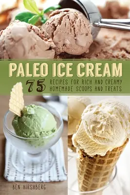 Crème glacée paléo : 75 recettes pour des boules et des friandises maison riches et crémeuses - Paleo Ice Cream: 75 Recipes for Rich and Creamy Homemade Scoops and Treats