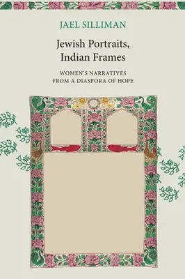 Portraits juifs, cadres indiens : Récits de femmes d'une diaspora de l'espoir - Jewish Portraits, Indian Frames: Women's Narratives from a Diaspora of Hope