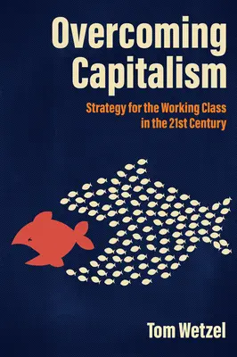 Vaincre le capitalisme : Stratégie pour la classe ouvrière au 21e siècle - Overcoming Capitalism: Strategy for the Working Class in the 21st Century