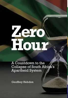 L'heure zéro : Un compte à rebours pour l'effondrement du système d'apartheid sud-africain : A - Zero Hour: A Countdown to the Collapse of South Africa's Apartheid System: A