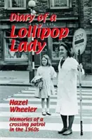 Le journal d'une femme en sucette : Souvenirs d'une patrouille de croisement dans les années 1960. Hazel Wheeler - The Diary of a Lollipop Lady: Memories of a Crossing Patrol in the 1960s. Hazel Wheeler