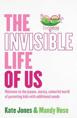 The Invisible Life of Us : Welcome to the Joyous, Messy, Colourful World of Parenting Kids with Additional Needs (Notre vie invisible : bienvenue dans le monde joyeux, désordonné et coloré des parents d'enfants ayant des besoins supplémentaires) - The Invisible Life of Us: Welcome to the Joyous, Messy, Colourful World of Parenting Kids with Additional Needs