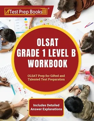OLSAT Grade 1 Level B Workbook : OLSAT Prep for Gifted and Talented Test Preparation [Includes Detailed Answer Explanations] (Manuel de préparation au test OLSAT pour les élèves doués et talentueux) - OLSAT Grade 1 Level B Workbook: OLSAT Prep for Gifted and Talented Test Preparation [Includes Detailed Answer Explanations]
