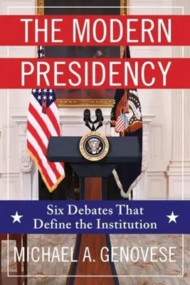 La présidence moderne : Six débats qui définissent l'institution - The Modern Presidency: Six Debates That Define the Institution