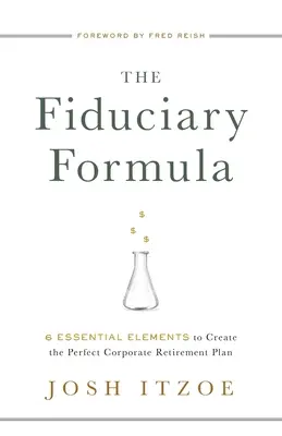 La formule fiduciaire : 6 éléments essentiels pour créer un plan de retraite d'entreprise parfait - The Fiduciary Formula: 6 Essential Elements to Create the Perfect Corporate Retirement Plan