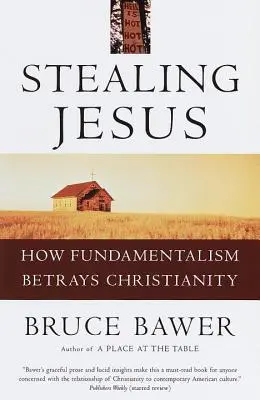 Voler Jésus : Comment le fondamentalisme trahit le christianisme - Stealing Jesus: How Fundamentalism Betrays Christianity