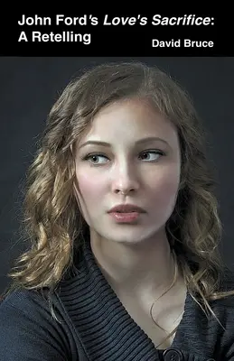 Le sacrifice de l'amour de John Ford : Une nouvelle histoire - John Ford's Love's Sacrifice: A Retelling