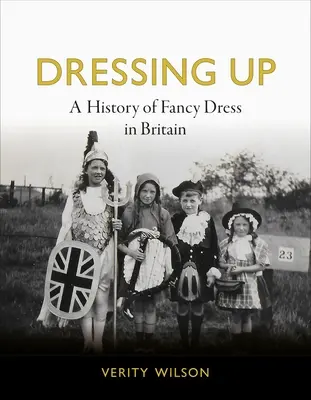 Dressing Up : Une histoire des déguisements en Grande-Bretagne - Dressing Up: A History of Fancy Dress in Britain