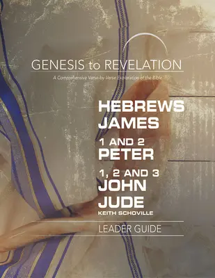 De la Genèse à l'Apocalypse : Hébreux, Jacques, 1-2 Pierre, 1,2,3 Jean, Jude Guide de l'animateur : Une exploration complète de la Bible, verset par verset - Genesis to Revelation: Hebrews, James, 1-2 Peter, 1,2,3 John, Jude Leader Guide: A Comprehensive Verse-By-Verse Exploration of the Bible