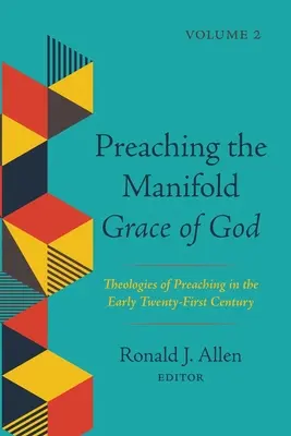 Prêcher la grâce manifeste de Dieu, Volume 2 : Théologies de la prédication au début du vingt-et-unième siècle - Preaching the Manifold Grace of God, Volume 2: Theologies of Preaching in the Early Twenty-First Century