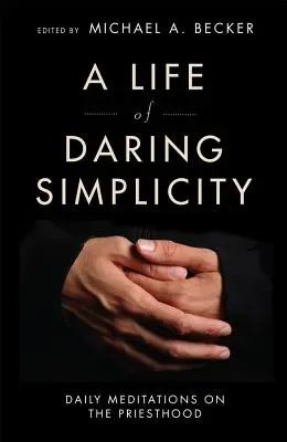 Une vie d'audacieuse simplicité : Méditations quotidiennes sur le sacerdoce - A Life of Daring Simplicity: Daily Meditations on the Priesthood