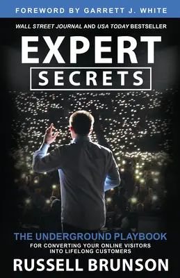 Secrets d'experts : Les secrets d'un expert : Le manuel de jeu souterrain pour convertir vos visiteurs en ligne en clients à vie - Expert Secrets: The Underground Playbook for Converting Your Online Visitors Into Lifelong Customers