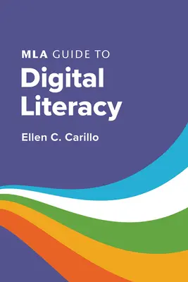 MLA Guide to Digital Literacy (en anglais) - MLA Guide to Digital Literacy