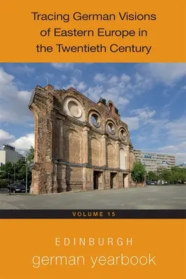 Edinburgh German Yearbook 15 : Tracer les visions allemandes de l'Europe de l'Est au vingtième siècle - Edinburgh German Yearbook 15: Tracing German Visions of Eastern Europe in the Twentieth Century