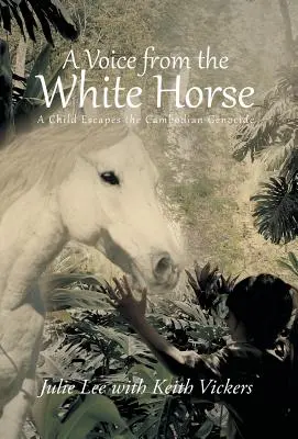 La voix du cheval blanc : Un enfant échappe au génocide cambodgien - A Voice from the White Horse: A Child Escapes the Cambodian Genocide