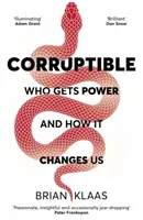 Corruptible - Qui obtient le pouvoir et comment il nous change - Corruptible - Who Gets Power and How it Changes Us