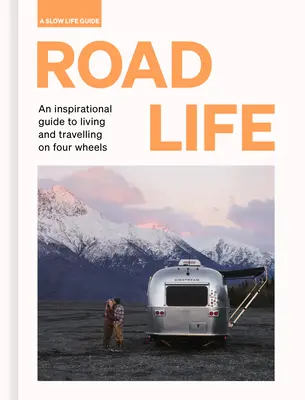 La vie sur la route : Un guide inspirant pour vivre et voyager sur quatre roues - Road Life: An Inspirational Guide to Living and Travelling on Four Wheels