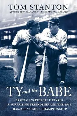 Ty and the Babe : Baseball's Fiercest Rivals : Une amitié surprenante et le championnat de golf 1941 des Has-Beens - Ty and the Babe: Baseball's Fiercest Rivals: A Surprising Friendship and the 1941 Has-Beens Golf Championship