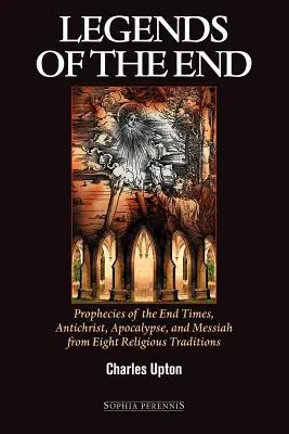 Légendes de la fin : Prophéties de la fin des temps, de l'antéchrist, de l'apocalypse et du messie dans huit traditions religieuses - Legends of the End: Prophecies of the End Times, Antichrist, Apocalypse, and Messiah from Eight Religious Traditions